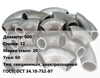 Отвод стальной 600х12 Сталь: 20 Угол:60 секционный, электросварной ГОСТ: ОСТ 34.10-752-97